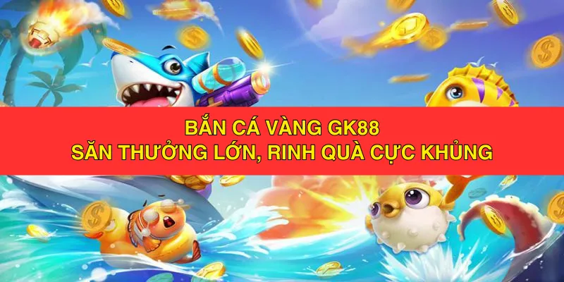 Bắn Cá Vàng Gk88